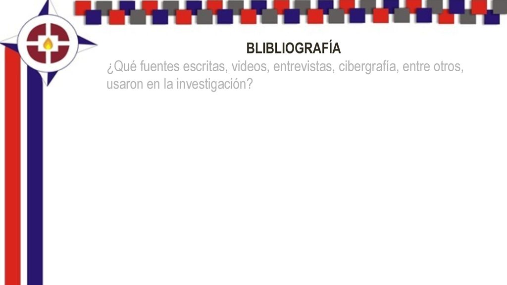 BLIBLIOGRAFÍA ¿Qué fuentes escritas, videos, entrevistas, cibergrafía, entre otros, usaron en la investigación