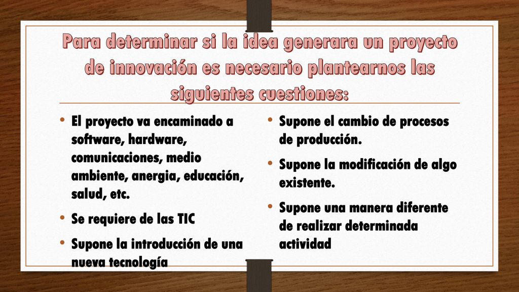 Para determinar si la idea generara un proyecto de innovación es necesario plantearnos las siguientes cuestiones: