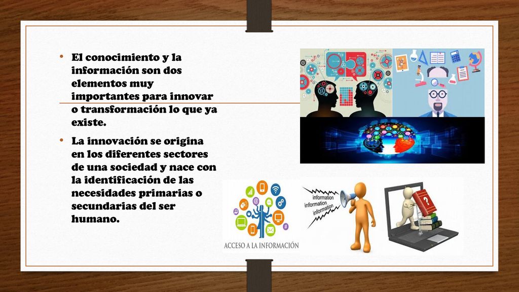 El conocimiento y la información son dos elementos muy importantes para innovar o transformación lo que ya existe.