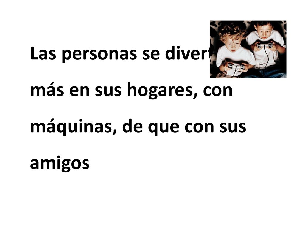 Las personas se divertirán más en sus hogares, con máquinas, de que con sus amigos