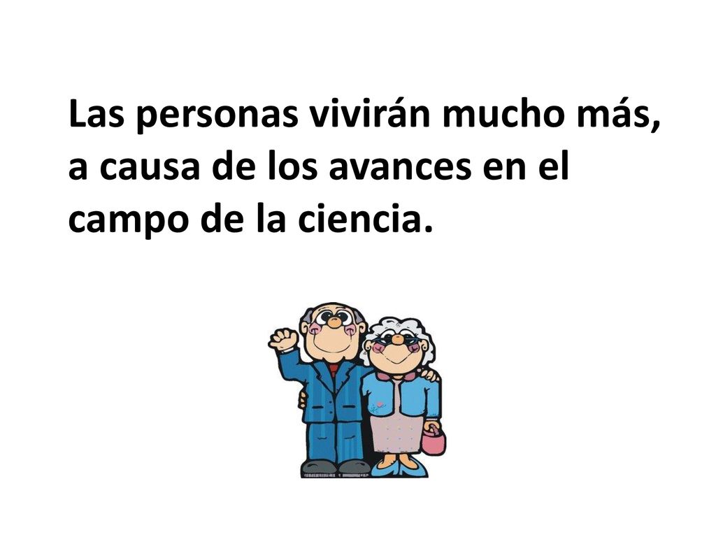 Las personas vivirán mucho más, a causa de los avances en el campo de la ciencia.