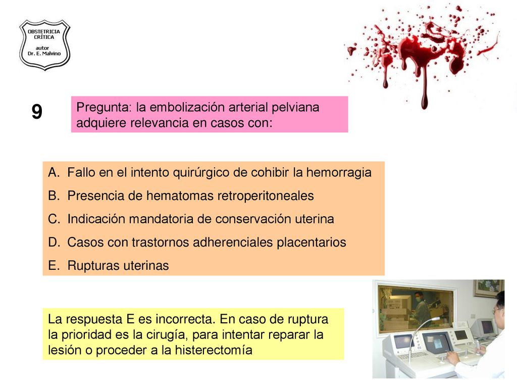 9 Pregunta: la embolización arterial pelviana adquiere relevancia en casos con: Fallo en el intento quirúrgico de cohibir la hemorragia.