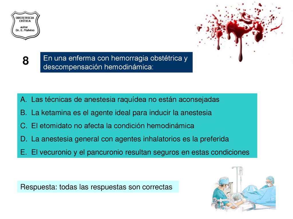 8 En una enferma con hemorragia obstétrica y descompensación hemodinámica: Las técnicas de anestesia raquídea no están aconsejadas.