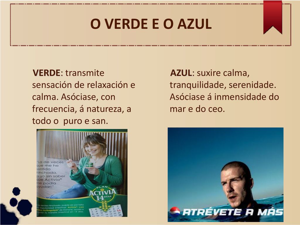 O VERDE E O AZUL VERDE: transmite sensación de relaxación e calma. Asóciase, con frecuencia, á natureza, a todo o puro e san.