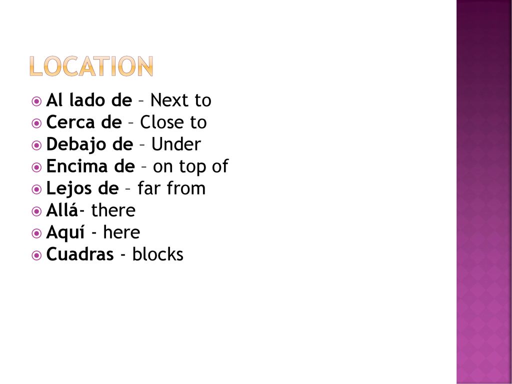 location Al lado de – Next to Cerca de – Close to Debajo de – Under