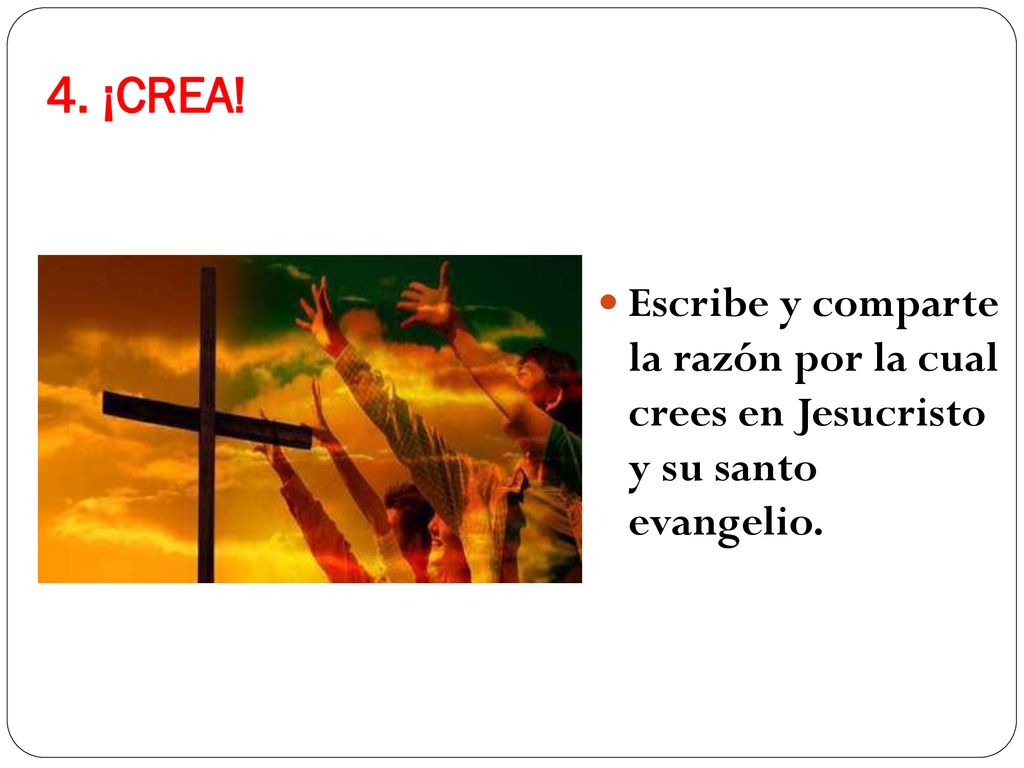 4. ¡CREA! Escribe y comparte la razón por la cual crees en Jesucristo y su santo evangelio.