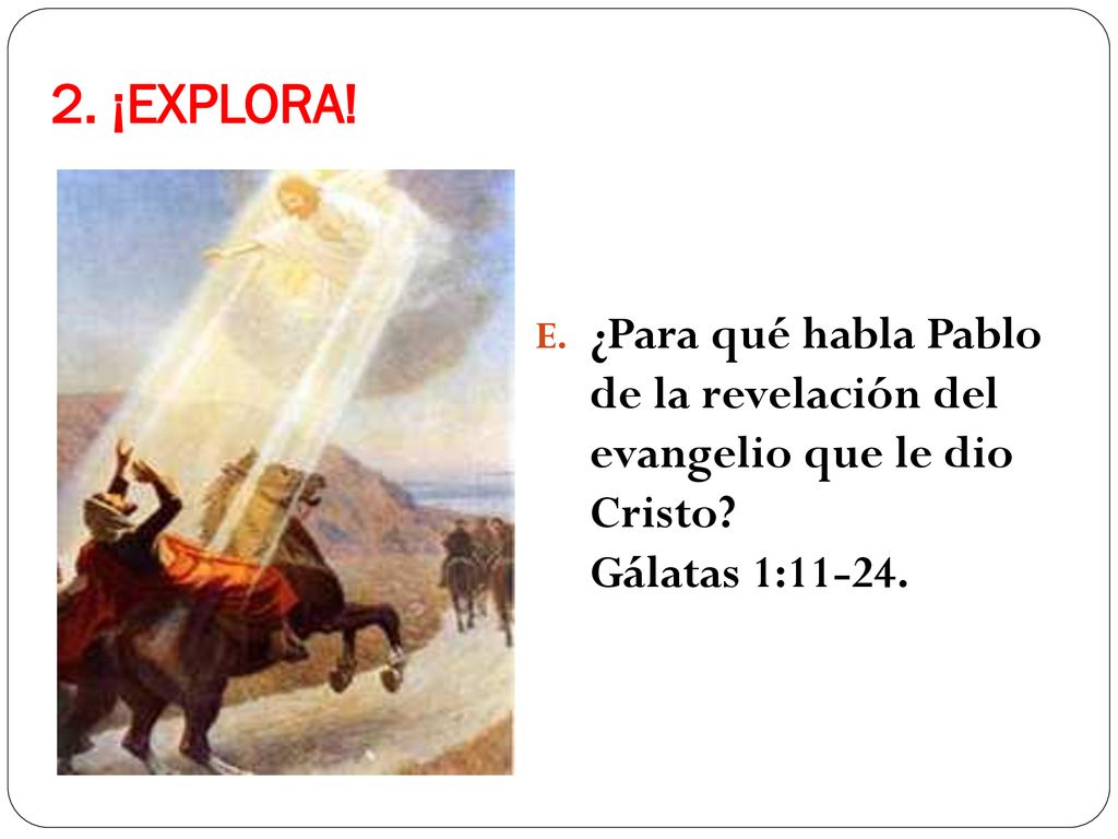 2. ¡EXPLORA. ¿Para qué habla Pablo de la revelación del evangelio que le dio Cristo.