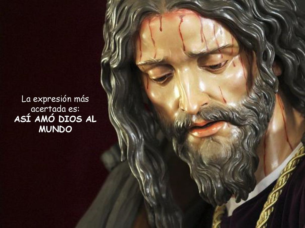 La expresión más acertada es: ASÍ AMÓ DIOS AL MUNDO