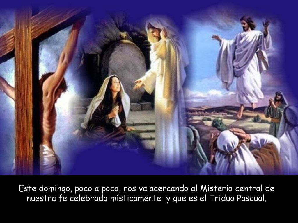 Este domingo, poco a poco, nos va acercando al Misterio central de nuestra fe celebrado místicamente y que es el Triduo Pascual.