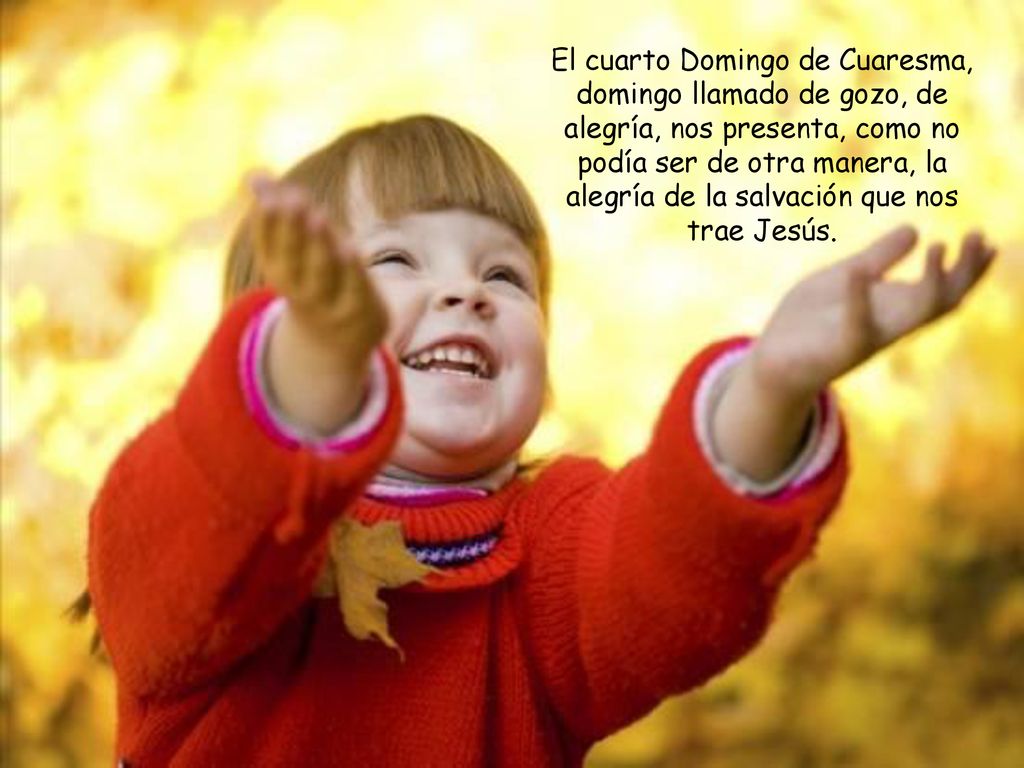 El cuarto Domingo de Cuaresma, domingo llamado de gozo, de alegría, nos presenta, como no podía ser de otra manera, la alegría de la salvación que nos trae Jesús.