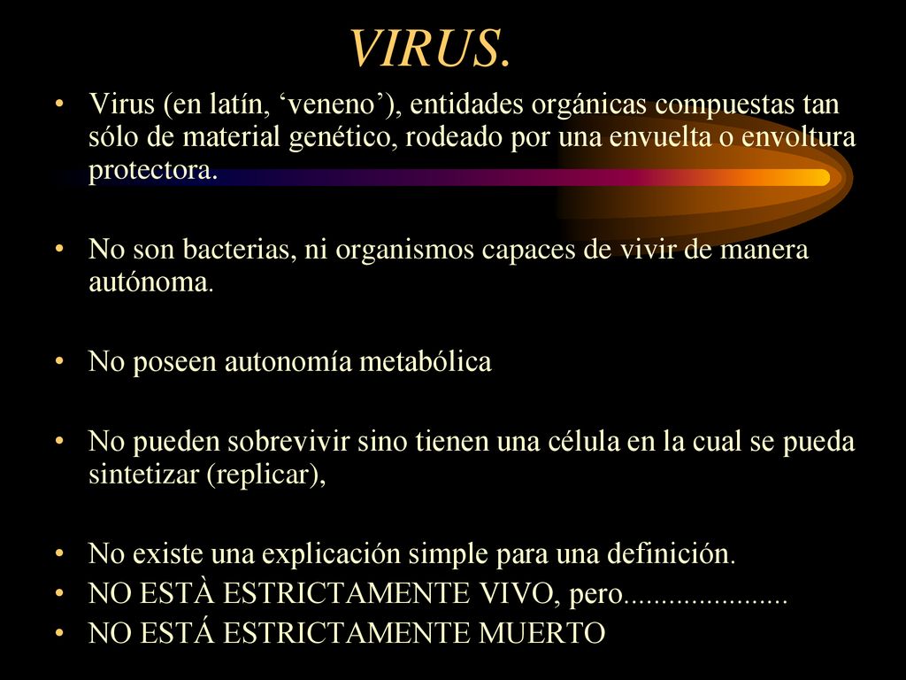 VIRUS. Virus (en latín, ‘veneno’), entidades orgánicas compuestas tan sólo de material genético, rodeado por una envuelta o envoltura protectora.