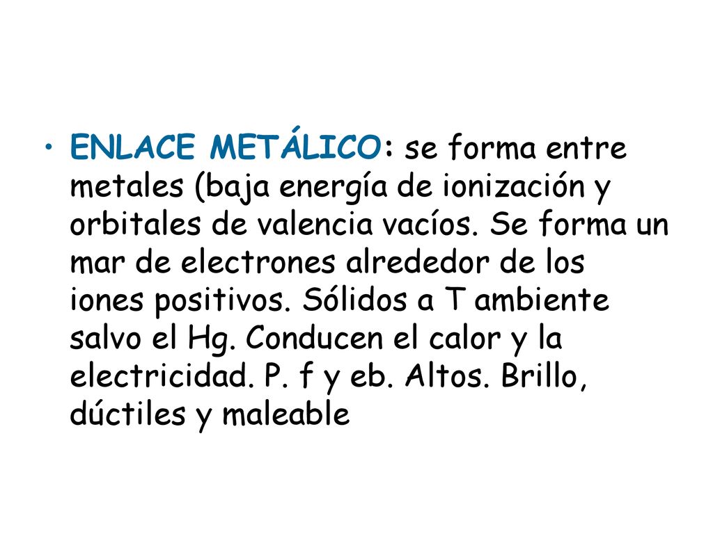 ENLACE METÁLICO: se forma entre metales (baja energía de ionización y orbitales de valencia vacíos.