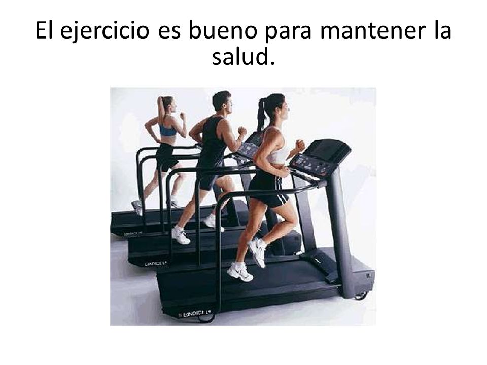 El ejercicio es bueno para mantener la salud.