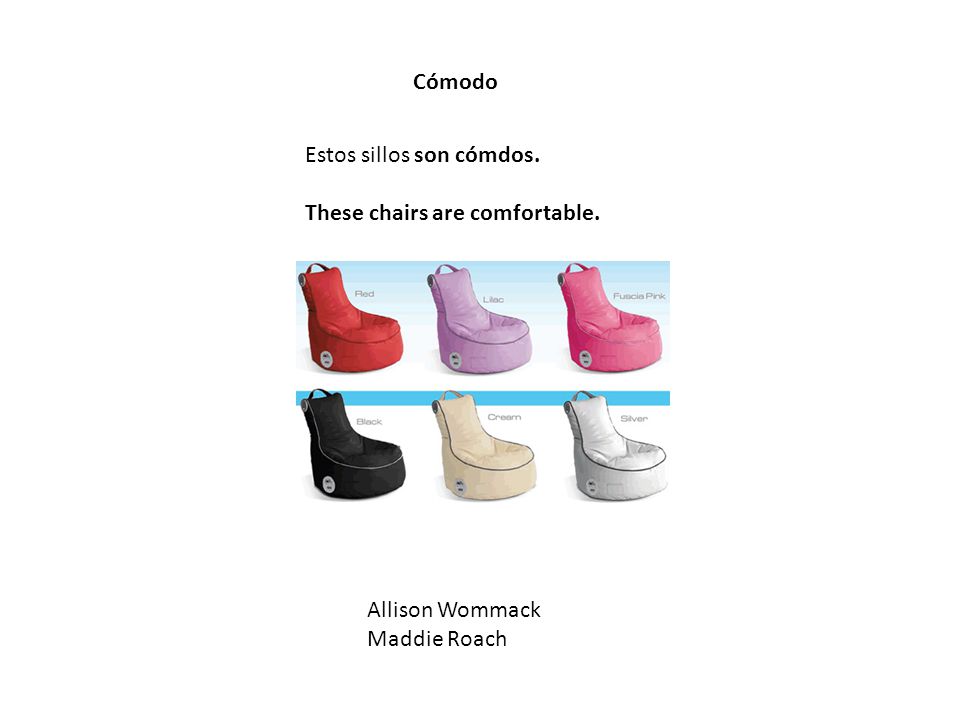 Cómodo Estos sillos son cómdos. These chairs are comfortable. Allison Wommack Maddie Roach