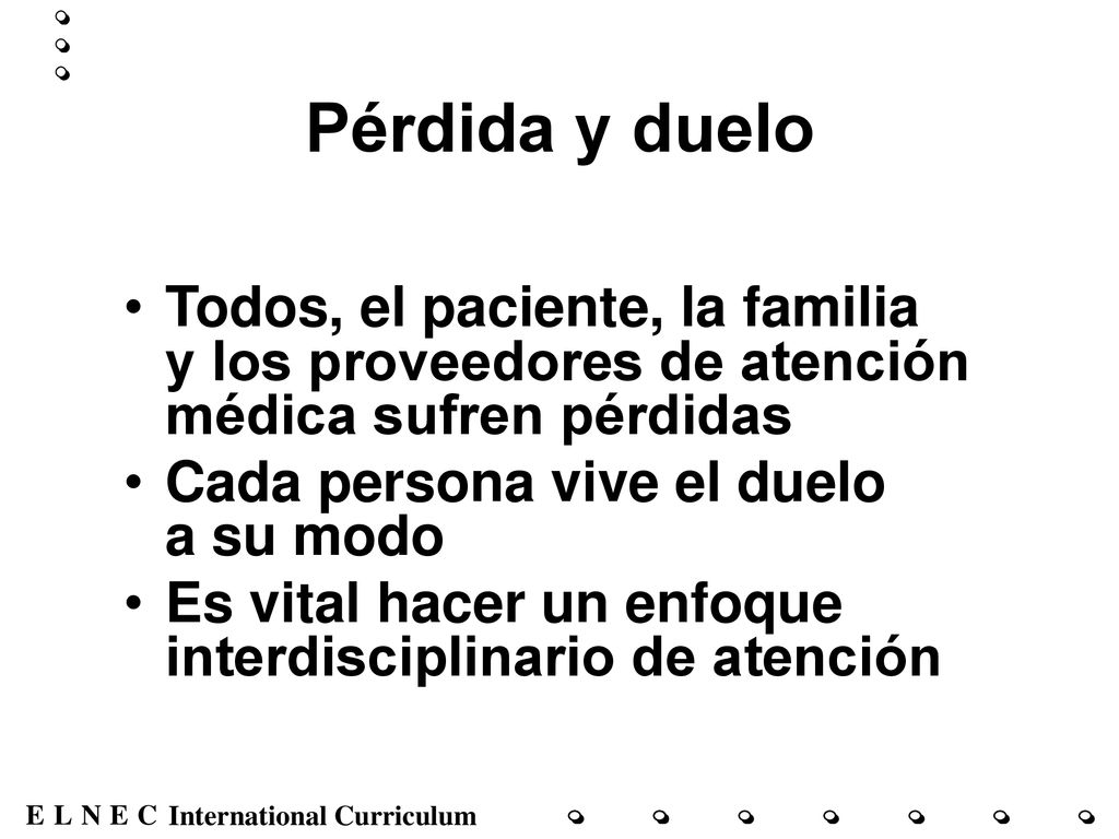 Pérdida y duelo Todos, el paciente, la familia y los proveedores de atención médica sufren pérdidas.