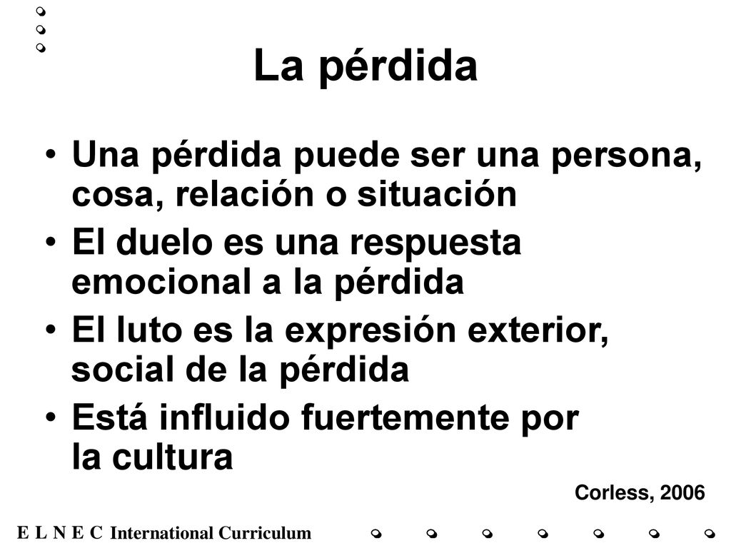 La pérdida Una pérdida puede ser una persona, cosa, relación o situación. El duelo es una respuesta emocional a la pérdida.