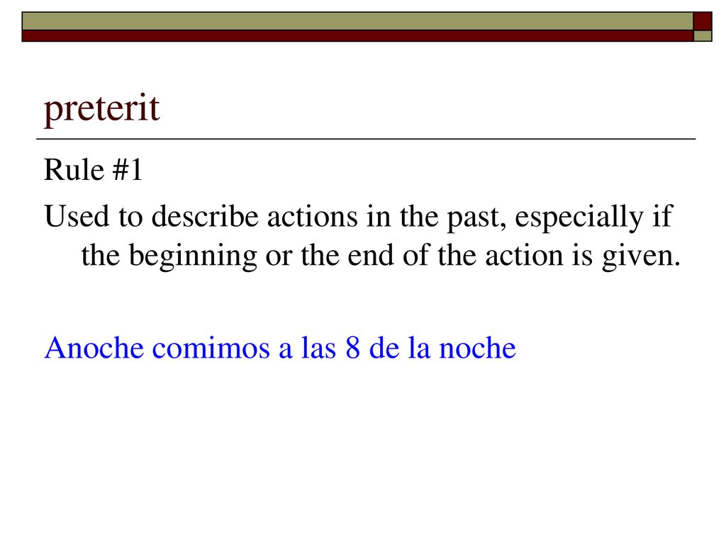 preterit Rule #1. Used to describe actions in the past, especially if the beginning or the end of the action is given.