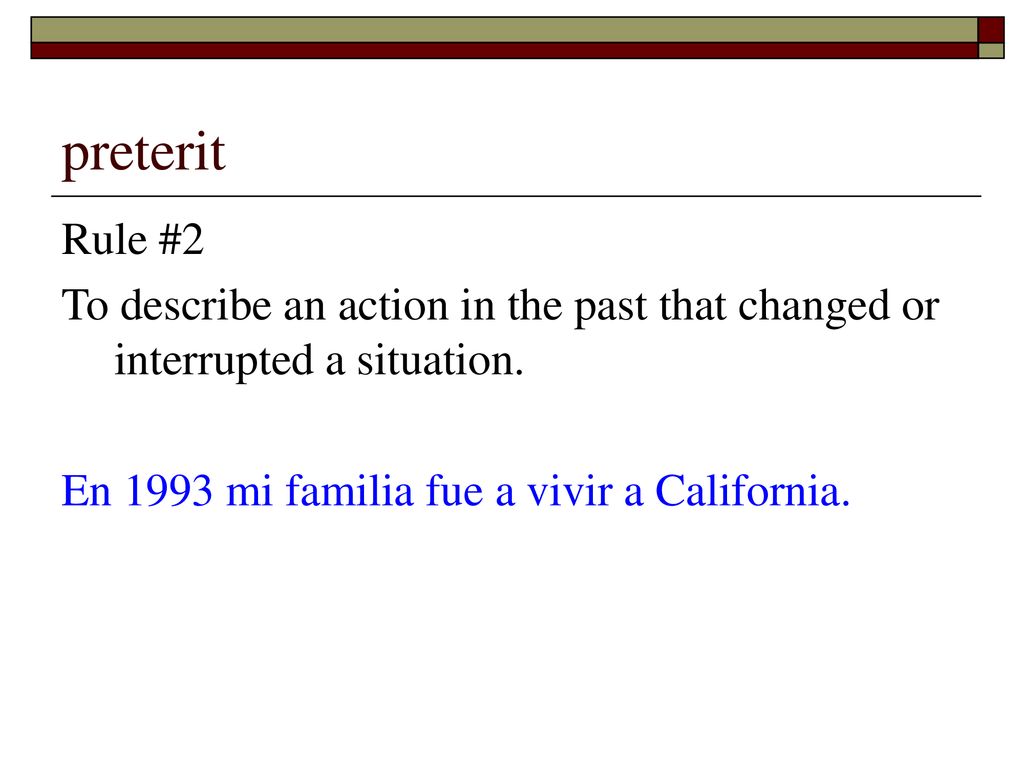 preterit Rule #2. To describe an action in the past that changed or interrupted a situation.