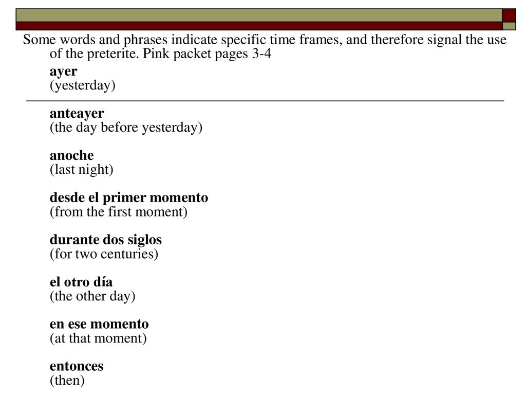 Some words and phrases indicate specific time frames, and therefore signal the use of the preterite. Pink packet pages 3-4