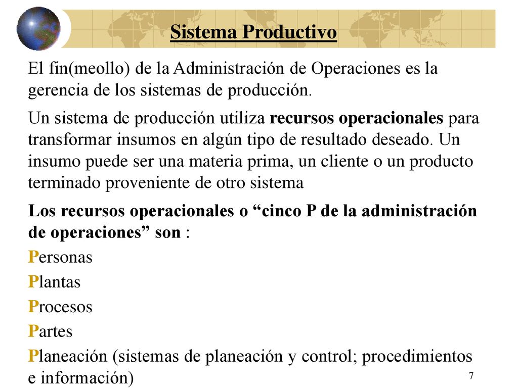 Sistema Productivo El fin(meollo) de la Administración de Operaciones es la gerencia de los sistemas de producción.