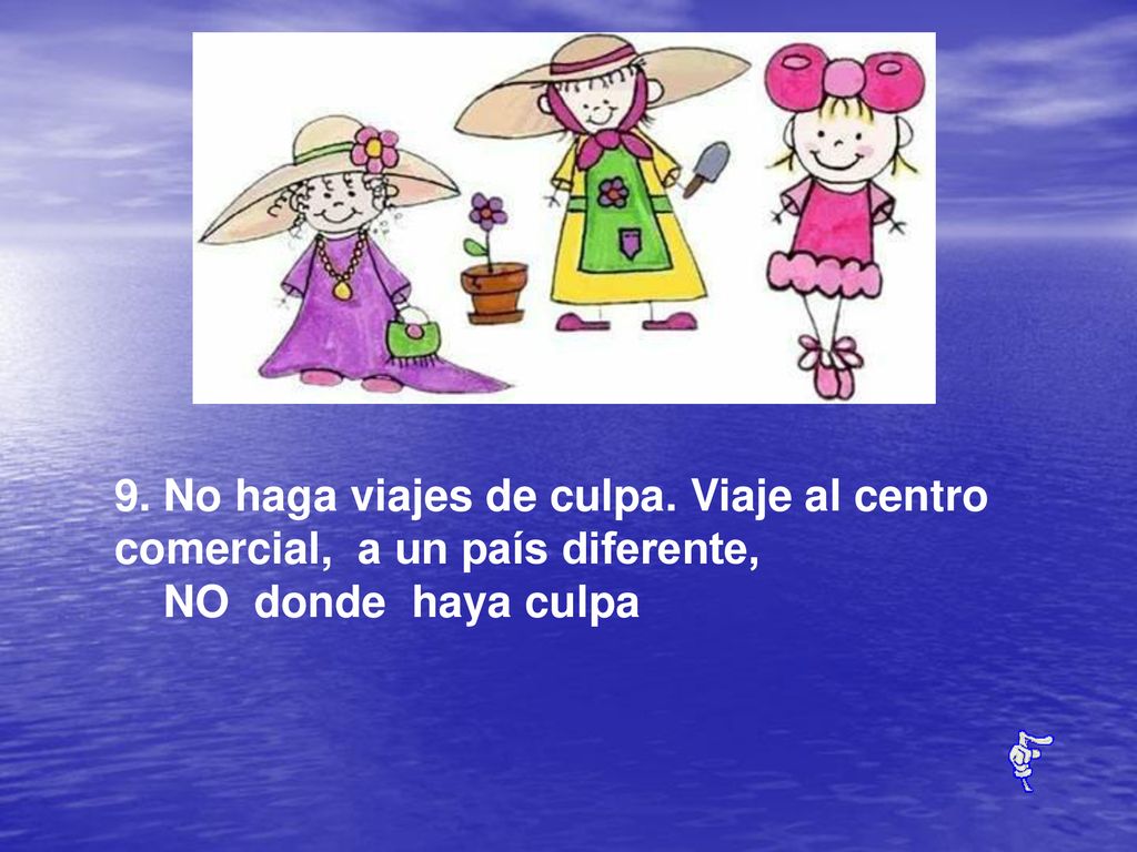 9. No haga viajes de culpa. Viaje al centro comercial, a un país diferente, NO donde haya culpa