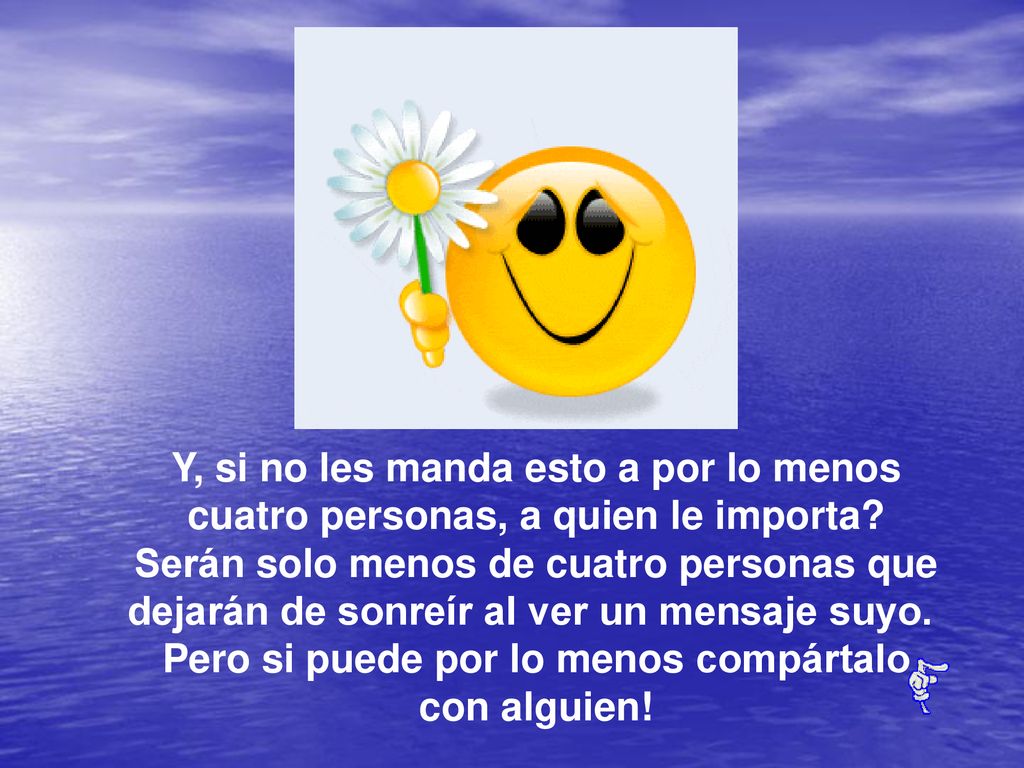 Y, si no les manda esto a por lo menos cuatro personas, a quien le importa.
