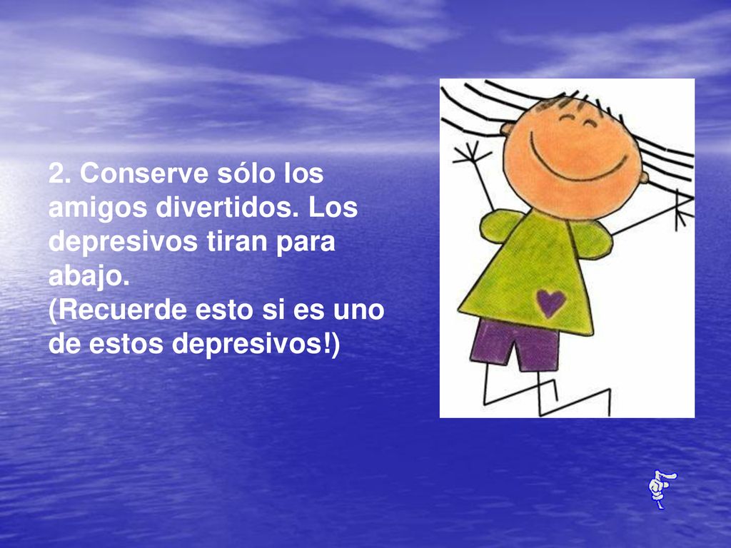 2. Conserve sólo los amigos divertidos. Los depresivos tiran para abajo.