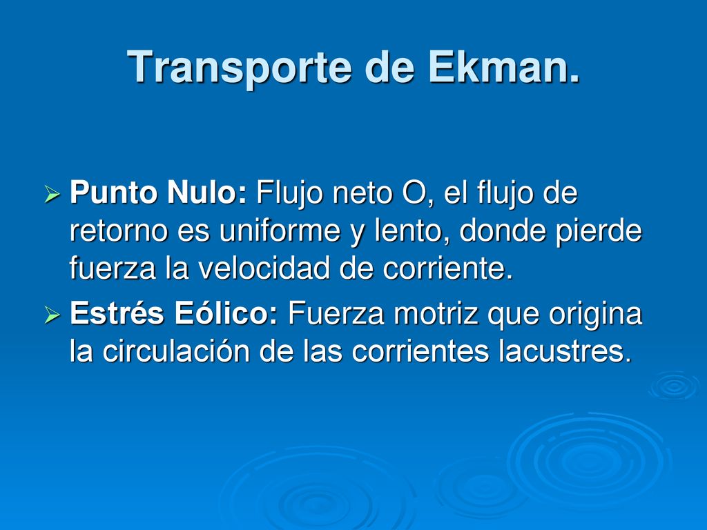 Transporte de Ekman. Punto Nulo: Flujo neto O, el flujo de retorno es uniforme y lento, donde pierde fuerza la velocidad de corriente.