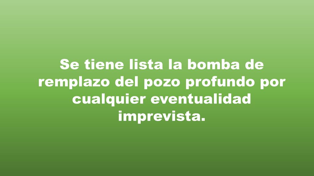 Se tiene lista la bomba de remplazo del pozo profundo por cualquier eventualidad imprevista.