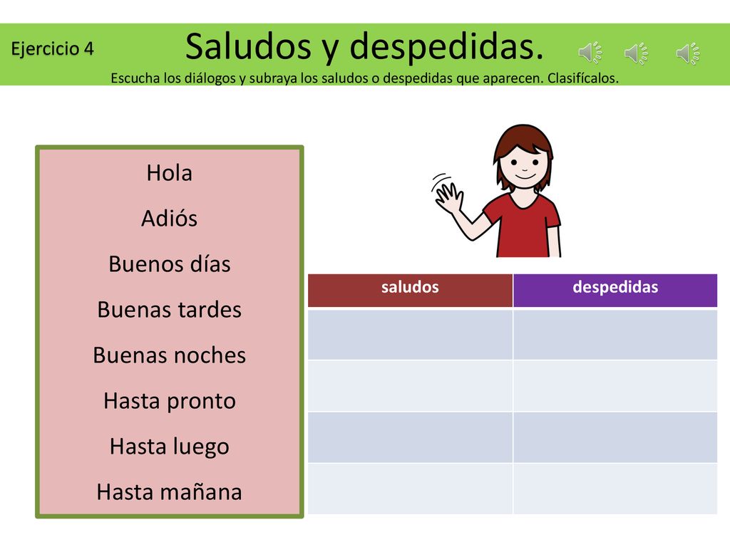 Ejercicio 4 Saludos y despedidas. Escucha los diálogos y subraya los saludos o despedidas que aparecen. Clasifícalos.