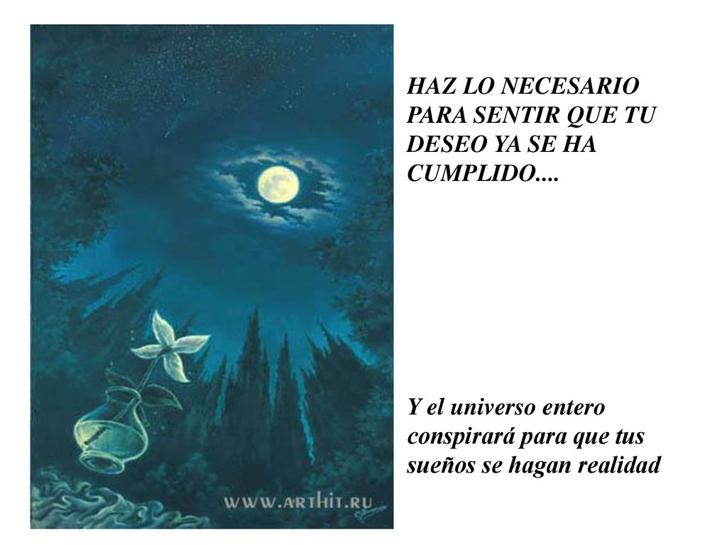HAZ LO NECESARIO PARA SENTIR QUE TU DESEO YA SE HA CUMPLIDO....