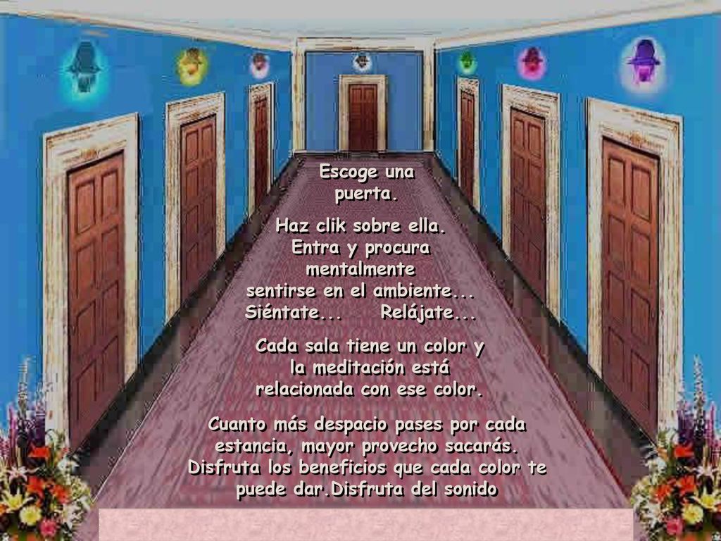 Escoge una puerta. Haz clik sobre ella. Entra y procura mentalmente sentirse en el ambiente... Siéntate... Relájate...