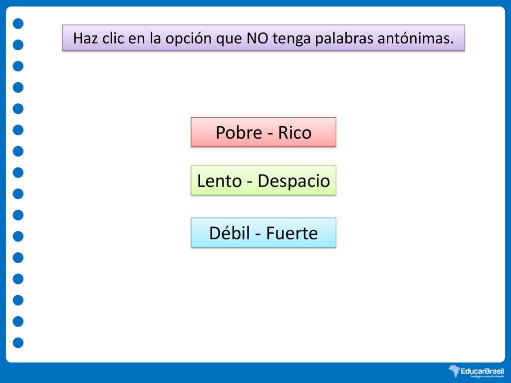 Haz clic en la opción que NO tenga palabras antónimas.