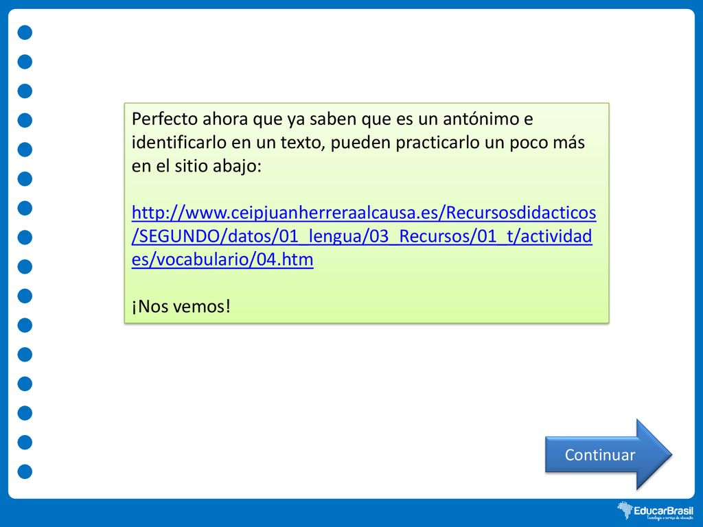 Perfecto ahora que ya saben que es un antónimo e identificarlo en un texto, pueden practicarlo un poco más en el sitio abajo: