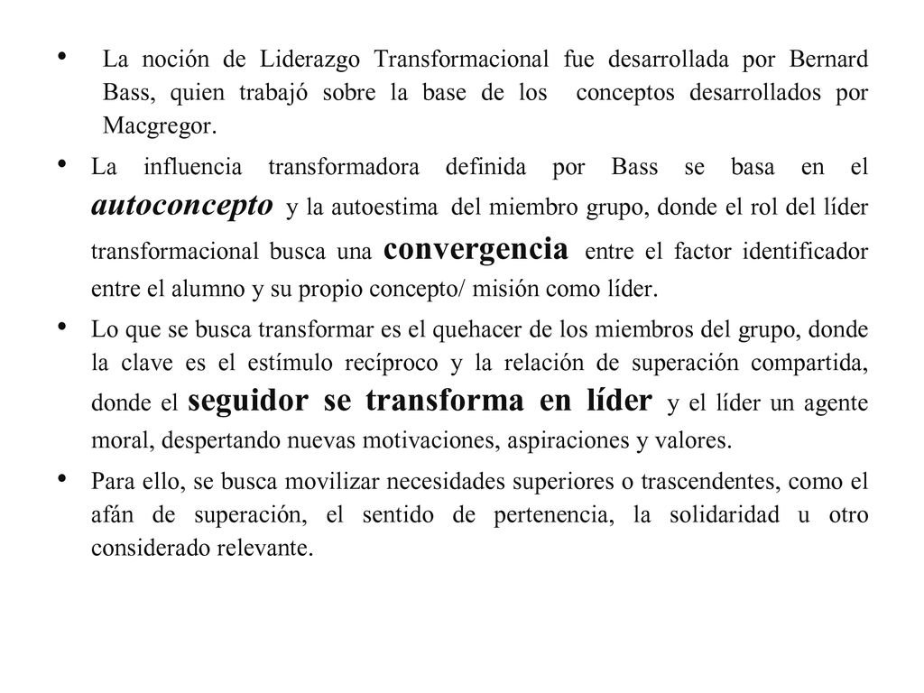La noción de Liderazgo Transformacional fue desarrollada por Bernard Bass, quien trabajó sobre la base de los conceptos desarrollados por Macgregor.