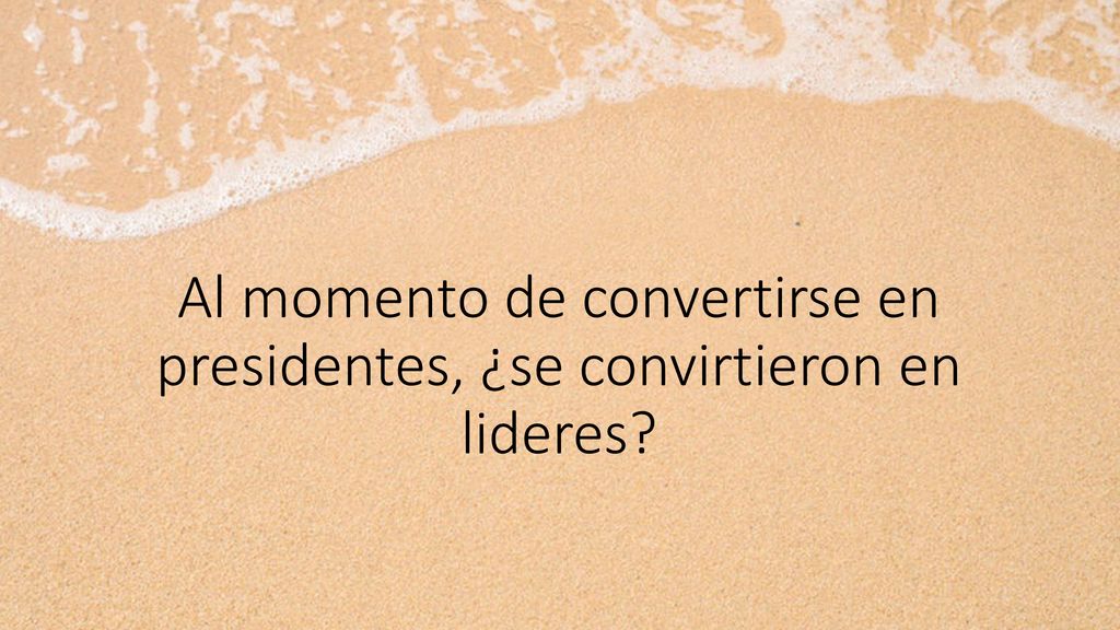 Al momento de convertirse en presidentes, ¿se convirtieron en lideres