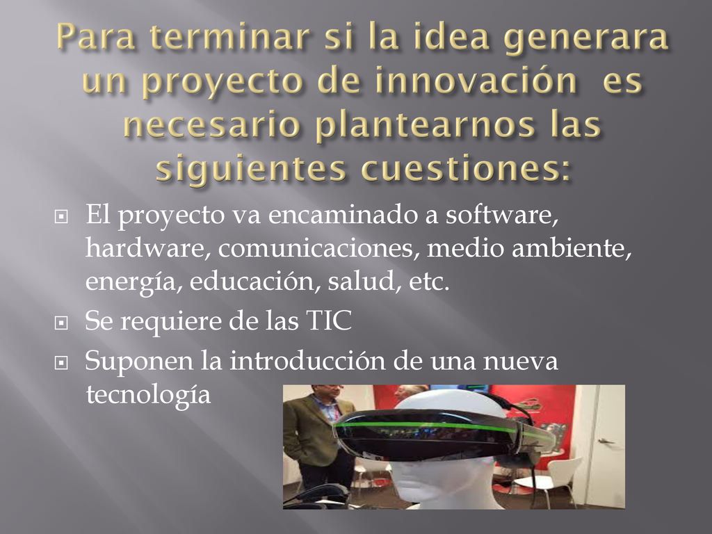 Para terminar si la idea generara un proyecto de innovación es necesario plantearnos las siguientes cuestiones:
