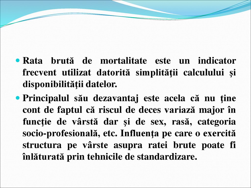 Rata brută de mortalitate este un indicator frecvent utilizat datorită simplităţii calculului şi disponibilităţii datelor.