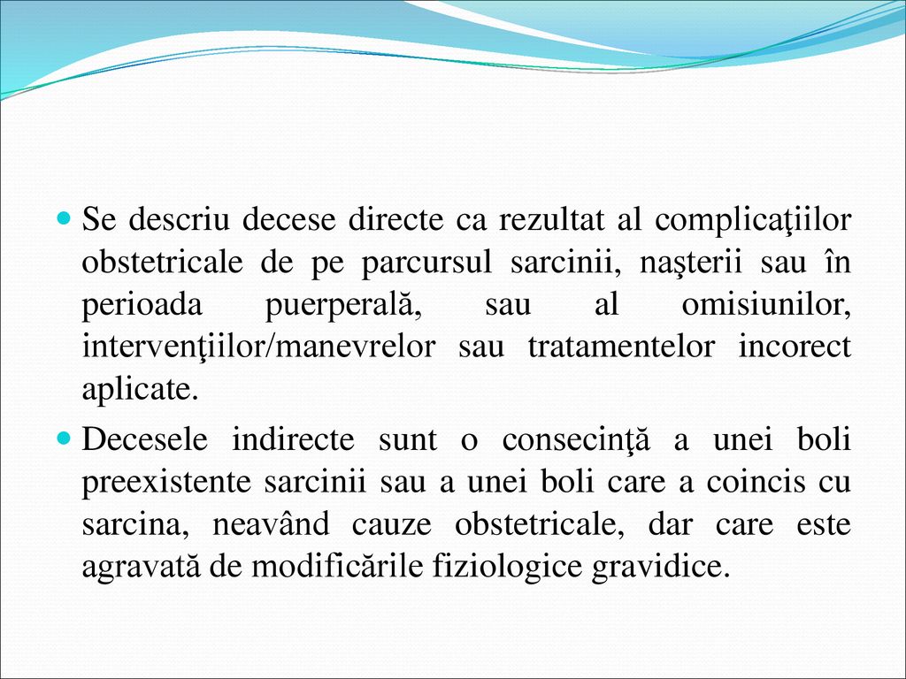 Se descriu decese directe ca rezultat al complicaţiilor obstetricale de pe parcursul sarcinii, naşterii sau în perioada puerperală, sau al omisiunilor, intervenţiilor/manevrelor sau tratamentelor incorect aplicate.