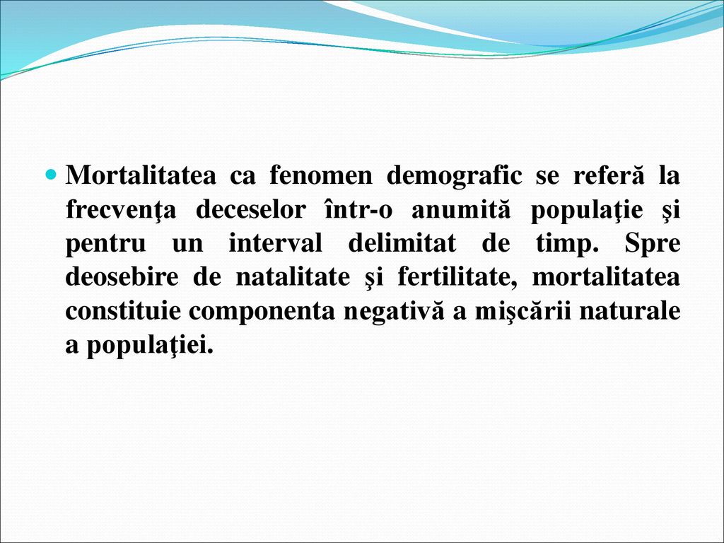 Mortalitatea ca fenomen demografic se referă la frecvenţa deceselor într-o anumită populaţie şi pentru un interval delimitat de timp.