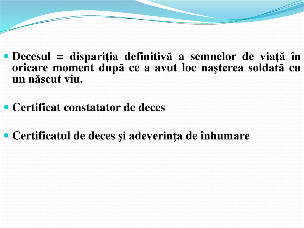Decesul = dispariţia definitivă a semnelor de viaţă în oricare moment după ce a avut loc naşterea soldată cu un născut viu.