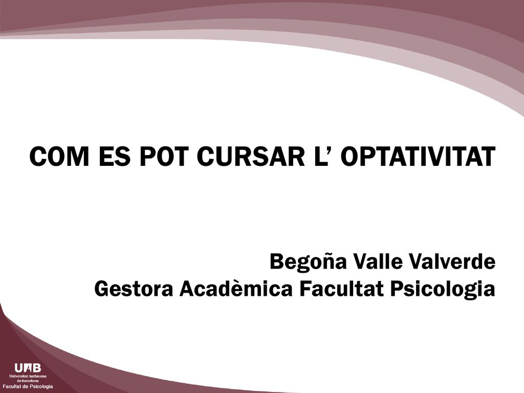 COM ES POT CURSAR L’ OPTATIVITAT Begoña Valle Valverde Gestora Acadèmica Facultat Psicologia