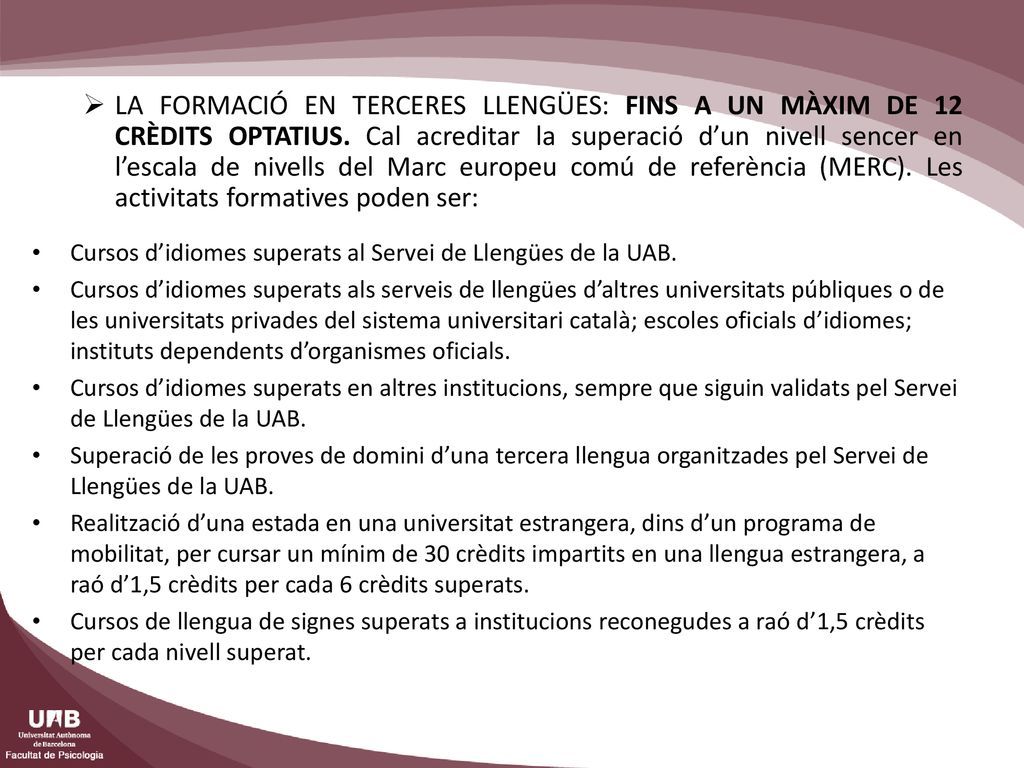 LA FORMACIÓ EN TERCERES LLENGÜES: FINS A UN MÀXIM DE 12 CRÈDITS OPTATIUS. Cal acreditar la superació d’un nivell sencer en l’escala de nivells del Marc europeu comú de referència (MERC). Les activitats formatives poden ser: