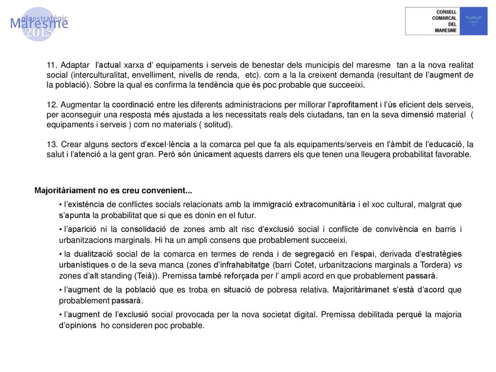 11. Adaptar l’actual xarxa d’ equipaments i serveis de benestar dels municipis del maresme tan a la nova realitat social (interculturalitat, envelliment, nivells de renda, etc). com a la la creixent demanda (resultant de l’augment de la població). Sobre la qual es confirma la tendència que és poc probable que succeeixi.