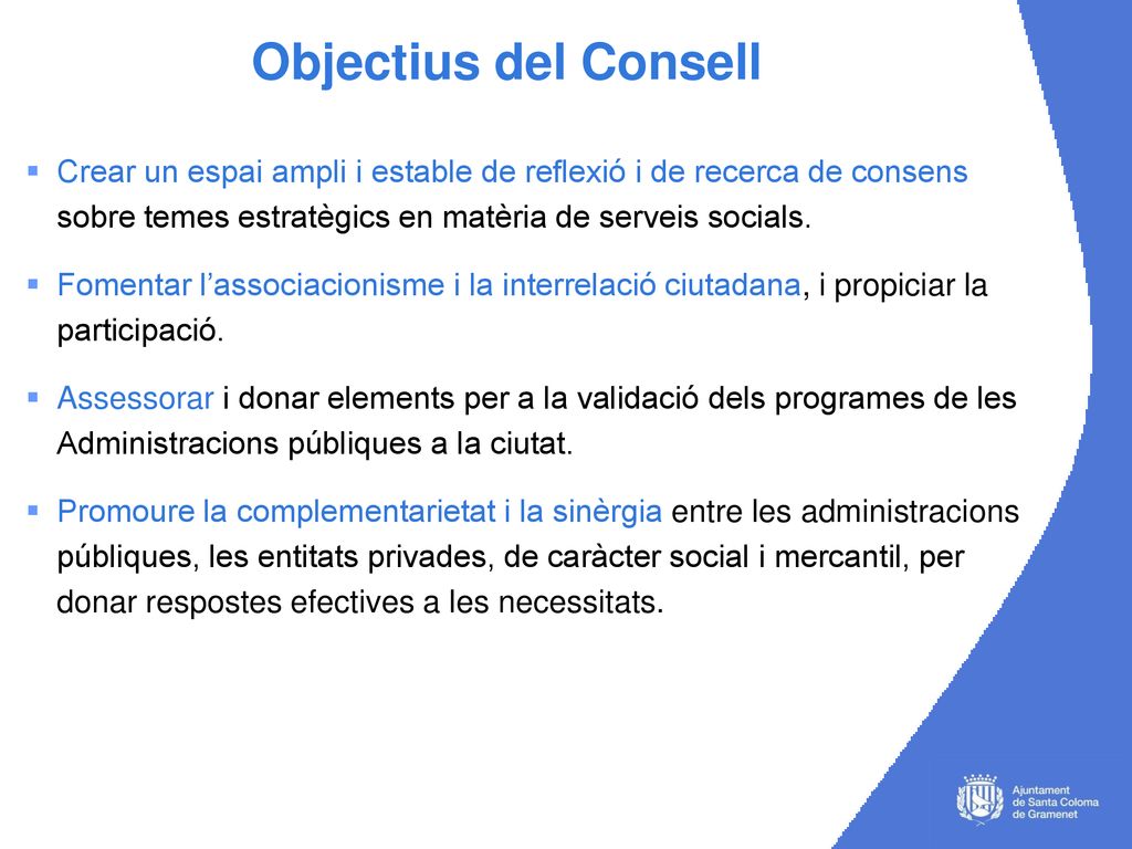 Objectius del Consell Crear un espai ampli i estable de reflexió i de recerca de consens sobre temes estratègics en matèria de serveis socials.