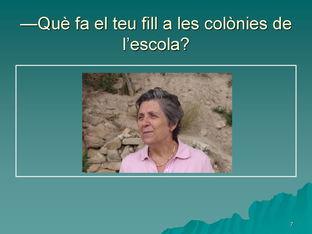 —Què fa el teu fill a les colònies de l’escola