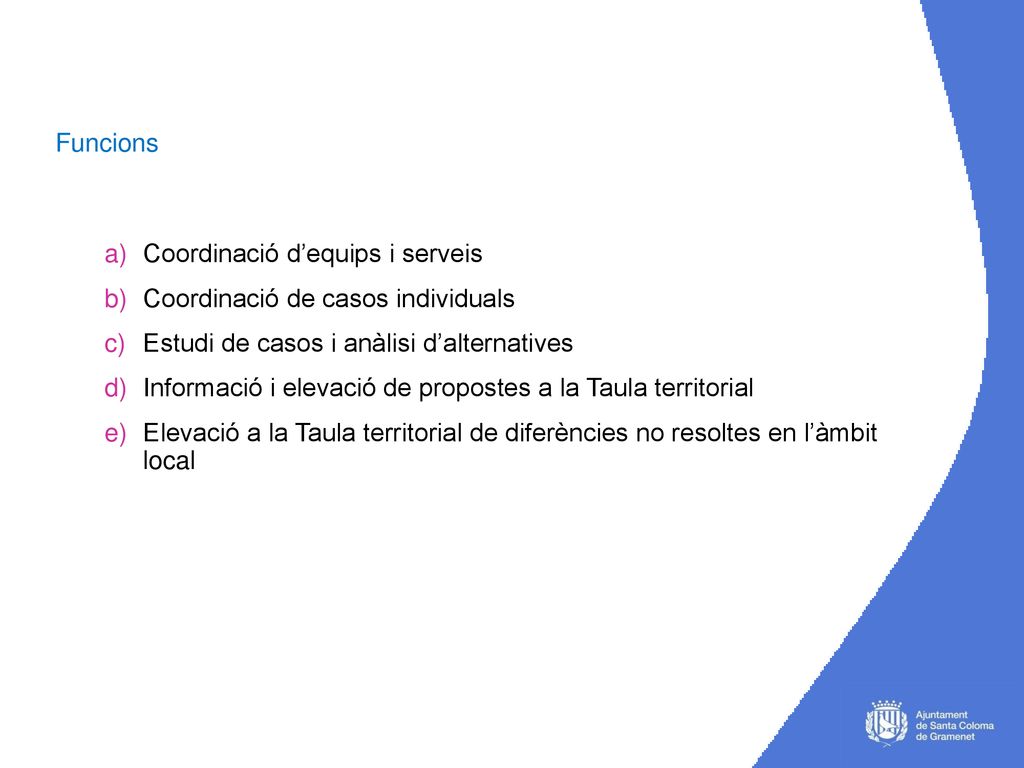 Funcions Coordinació d’equips i serveis. Coordinació de casos individuals. Estudi de casos i anàlisi d’alternatives.