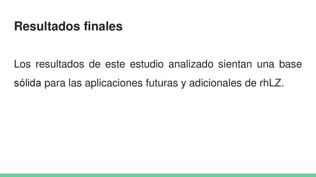 Resultados finales Los resultados de este estudio analizado sientan una base sólida para las aplicaciones futuras y adicionales de rhLZ.