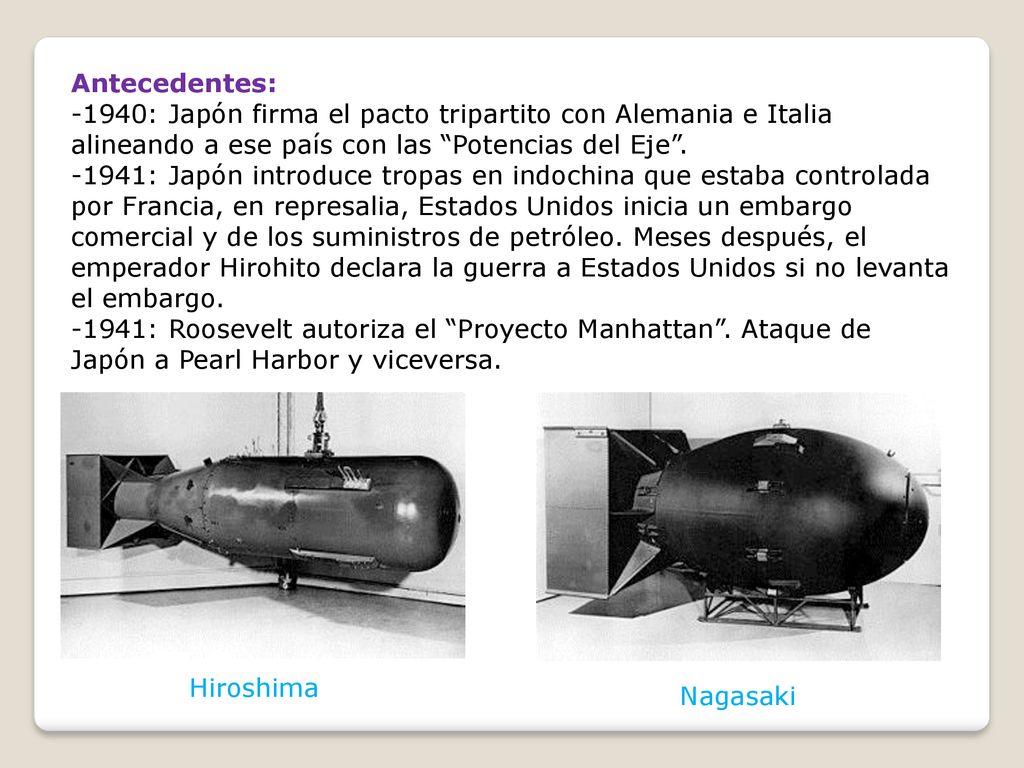 Antecedentes: -1940: Japón firma el pacto tripartito con Alemania e Italia alineando a ese país con las Potencias del Eje .