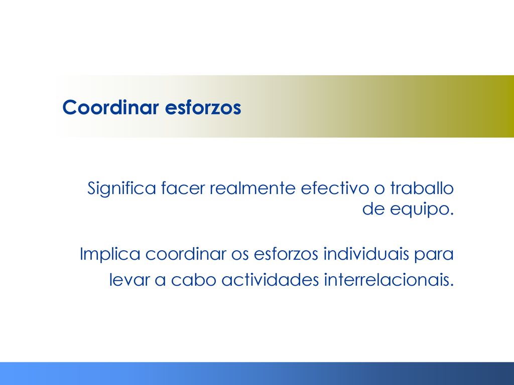 Coordinar esforzos Significa facer realmente efectivo o traballo de equipo.